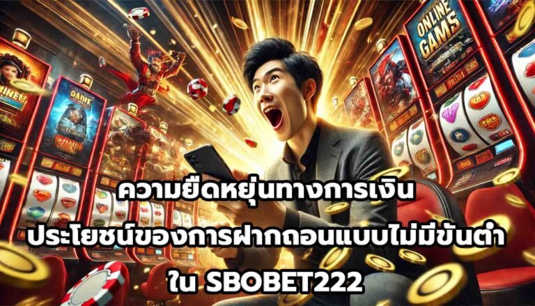 ความยืดหยุ่นทางการเงิน ประโยชน์ของการฝากถอนแบบไม่มีขั้นต่ำใน SBOBET222-10